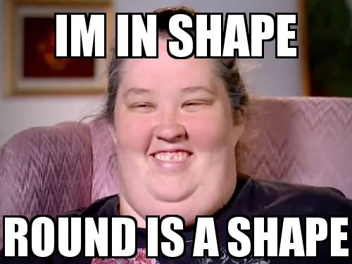 Fat Happy Lady with the caption IM IN SHAPE ROUND IS A SHAPE