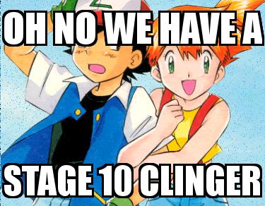 Pokemon with the caption OH NO WE HAVE A STAGE 10 CLINGER