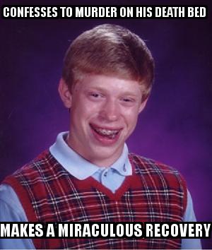 Bad Luck Brian with the caption confesses to murder on his death bed  makes a miraculous recovery