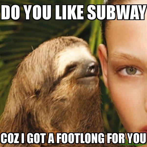 Whispering Sloth with the caption DO YOU LIKE SUBWAY COZ I GOT A FOOTLONG FOR YOU