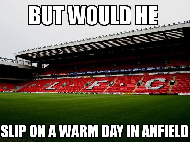 Anfield Stadium with the caption but would he  slip on a warm day in anfield