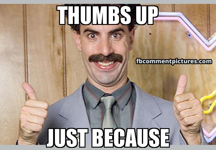 Borat Thumbs Up with the caption THUMBS UP JUST BEcAUSE