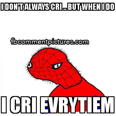 Spoderman From Dolan Comics with the caption I don't always cri .. but when i do I cri evrytiem