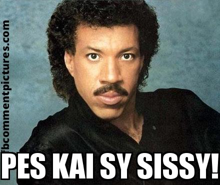 Lionel Richie with the caption  PES KAI SY SISSY!