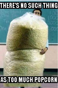 Big Bag of Popcorn Teacher Guy with the caption There's No Such Thing As Too Much Popcorn
