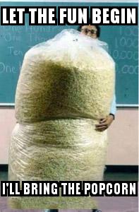 Big Bag of Popcorn Teacher Guy with the caption Let the fun begin I'll bring the popcorn