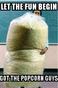 Big Bag of Popcorn Teacher Guy with the caption Let the fun begin Got the popcorn guys
