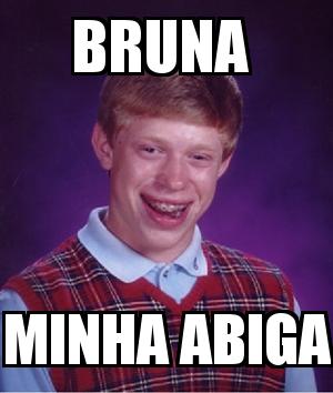 Bad Luck Brian with the caption Bruna  Minha Abiga