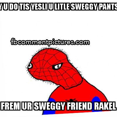 Spoderman From Dolan Comics with the caption Y u do tis yesli u litle sweggy pants Frem ur sweggy friend rakel