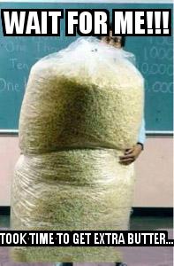 Big Bag of Popcorn Teacher Guy with the caption Wait for me!!! Took time to get extra butter...