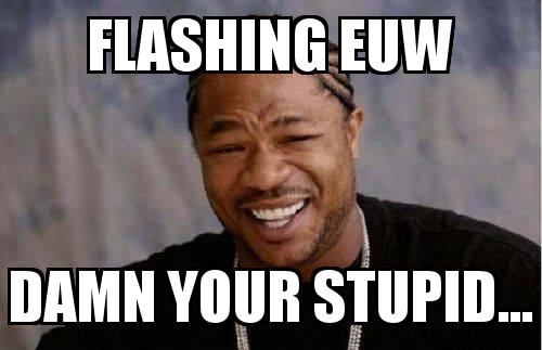Xzibit Laughing with the caption Flashing EUW Damn your stupid...