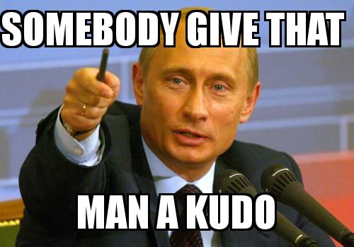 PUTIN with the caption Somebody give that  man a KUDO